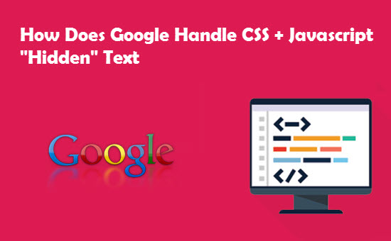 How Does Google Handle CSS Javascript Hidden Text