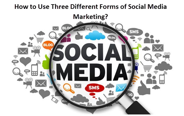 How to Use Three Different Forms of Social Media Marketing