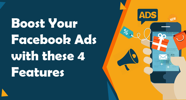 Boost Your Facebook Ads with these 4 Features
