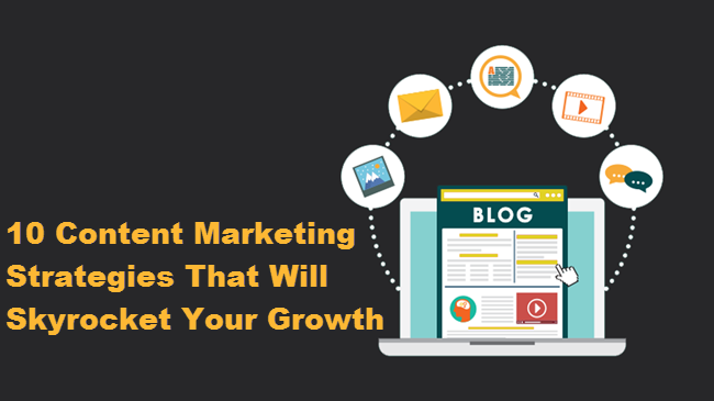 10 Content Marketing Strategies That Will Skyrocket Your Growth