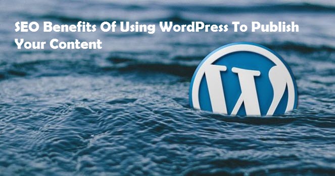 SEO Benefits of Using WordPress to Publish Your Content